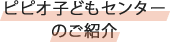 ピピオ子どもセンターのご紹介